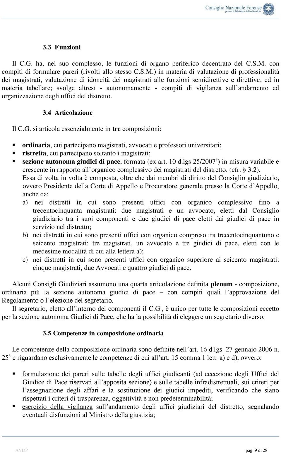 ) in materia di valutazione di professionalità dei magistrati, valutazione di idoneità dei magistrati alle funzioni semidirettive e direttive, ed in materia tabellare; svolge altresì - autonomamente