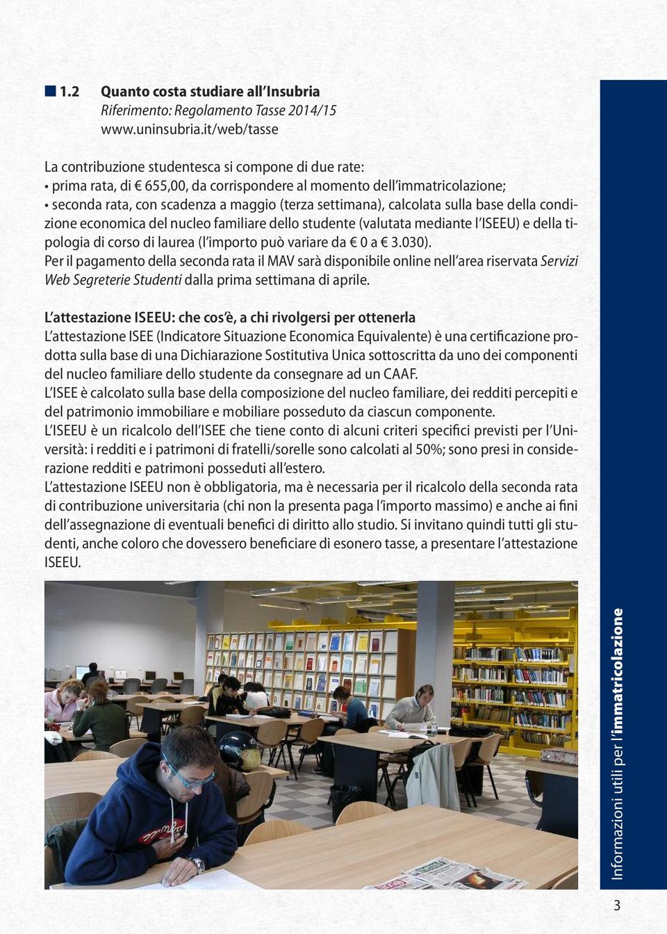 calcolata sulla base della condizione economica del nucleo familiare dello studente (valutata mediante l ISEEU) e della tipologia di corso di laurea (l importo può variare da 0 a 3.030).