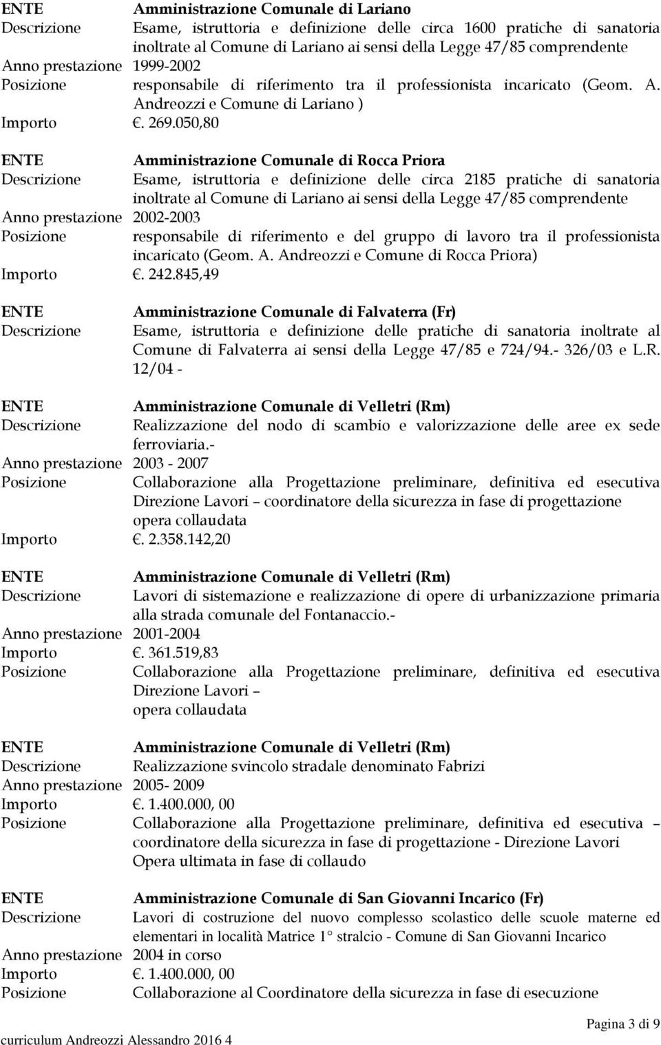 050,80 Amministrazione Comunale di Rocca Priora Esame, istruttoria e definizione delle circa 2185 pratiche di sanatoria inoltrate al Comune di Lariano ai sensi della Legge 47/85 comprendente Anno