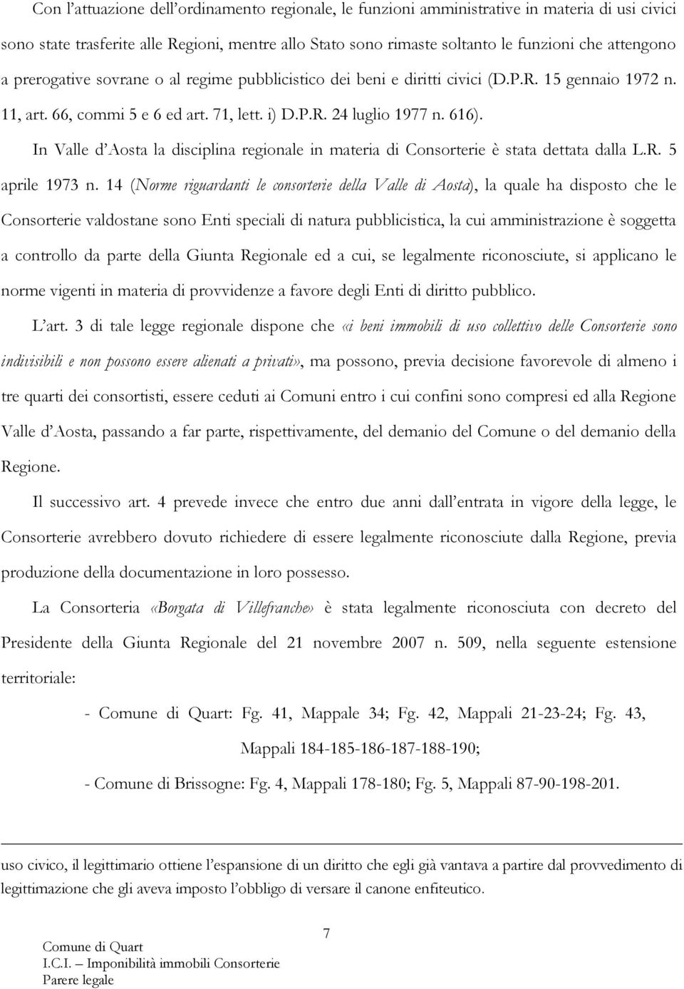 In Valle d Aosta la disciplina regionale in materia di Consorterie è stata dettata dalla L.R. 5 aprile 1973 n.