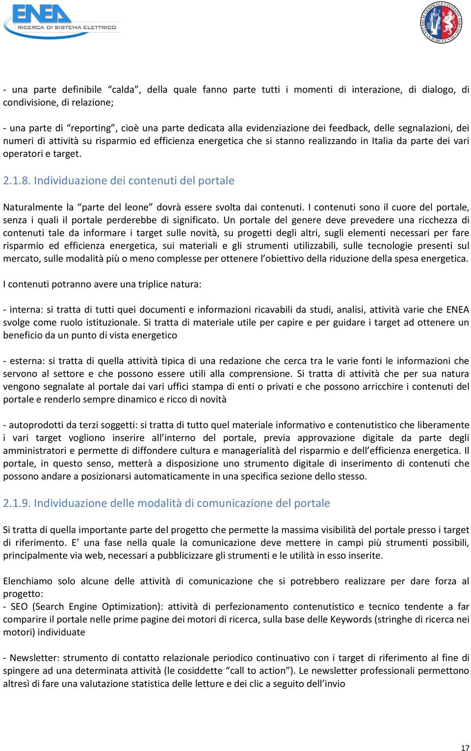 Individuazione dei contenuti del portale Naturalmente la parte del leone dovrà essere svolta dai contenuti. I contenuti sono il cuore del portale, senza i quali il portale perderebbe di significato.