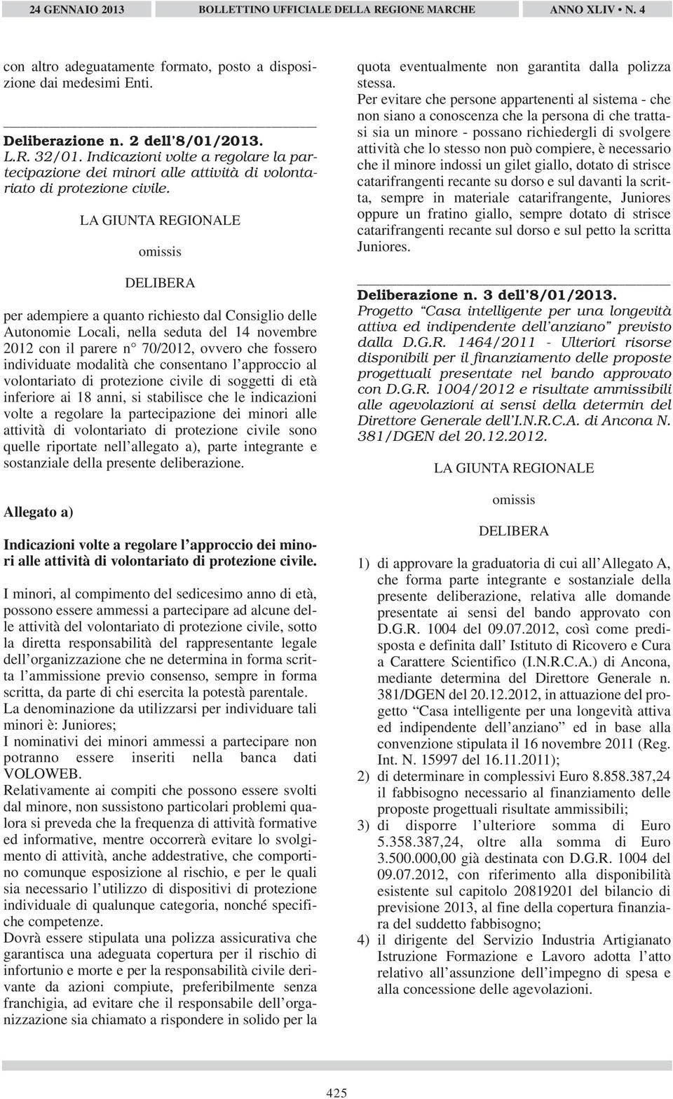 LA GIUNTA REGIONALE omissis DELIBERA per adempiere a quanto richiesto dal Consiglio delle Autonomie Locali, nella seduta del 14 novembre 2012 con il parere n 70/2012, ovvero che fossero individuate