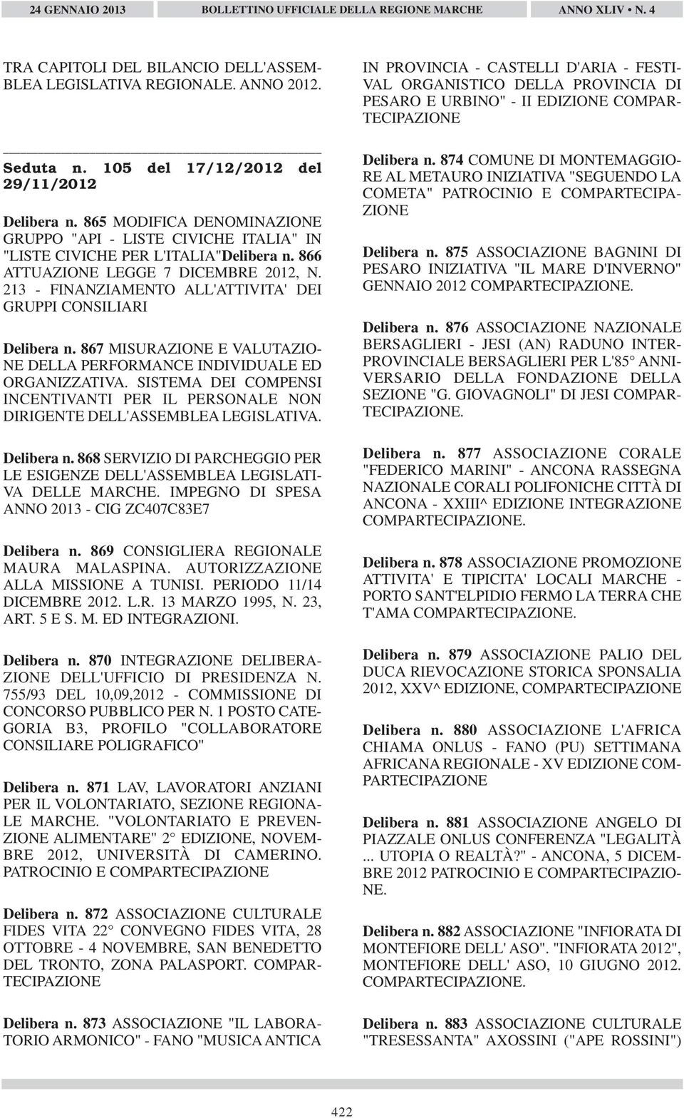 213 - FINANZIAMENTO ALL'ATTIVITA' DEI GRUPPI CONSILIARI Delibera n. 867 MISURAZIONE E VALUTAZIO- NE DELLA PERFORMANCE INDIVIDUALE ED ORGANIZZATIVA.