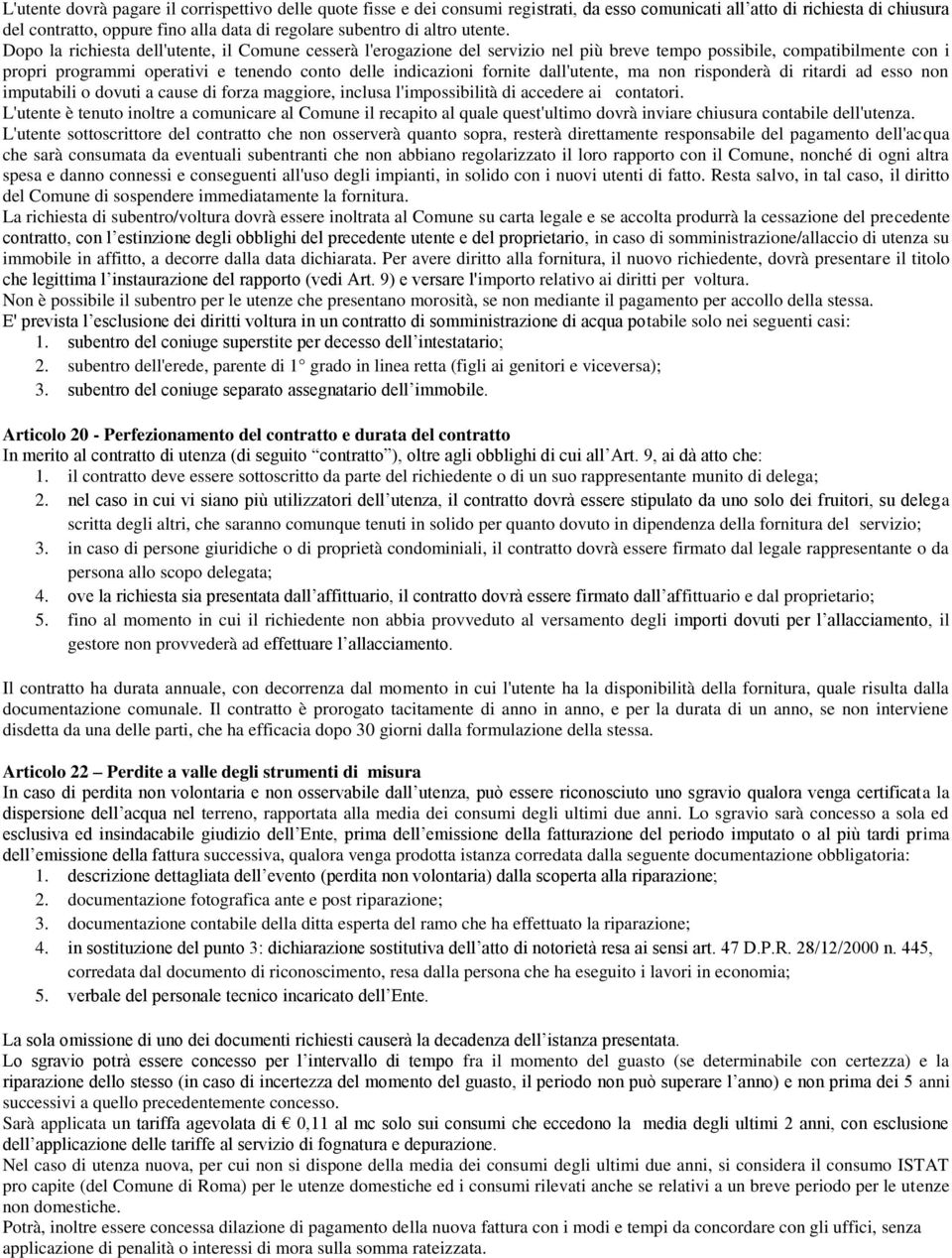 Dopo la richiesta dell'utente, il Comune cesserà l'erogazione del servizio nel più breve tempo possibile, compatibilmente con i propri programmi operativi e tenendo conto delle indicazioni fornite