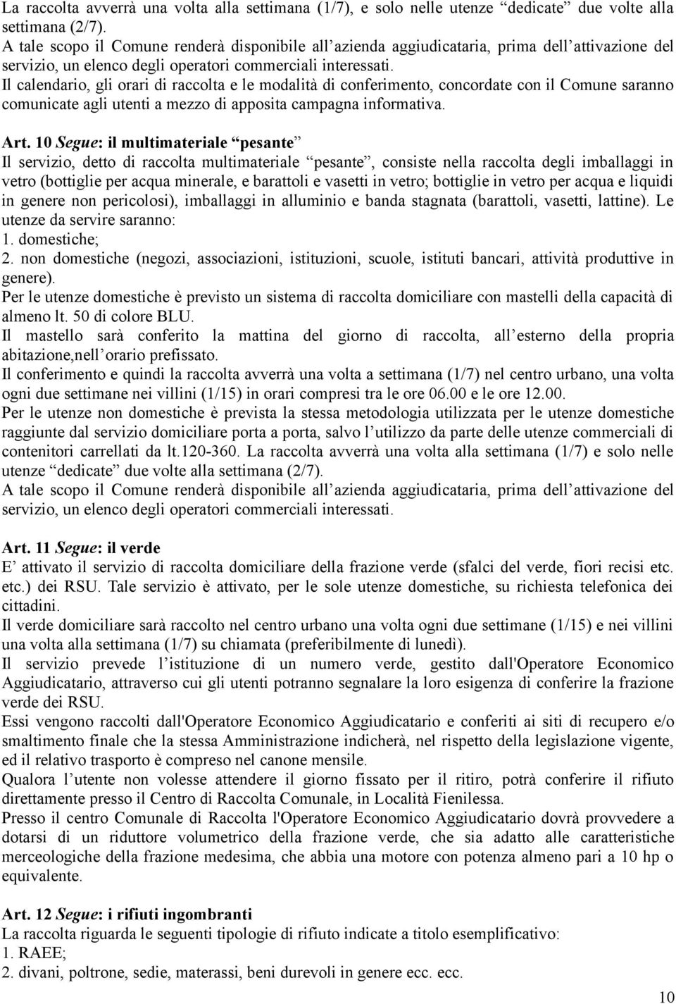 Il calendario, gli orari di raccolta e le modalità di conferimento, concordate con il Comune saranno comunicate agli utenti a mezzo di apposita campagna informativa. Art.