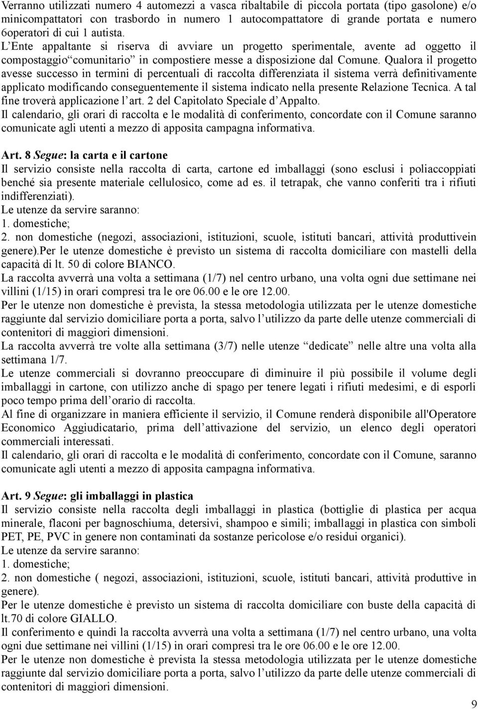 Qualora il progetto avesse successo in termini di percentuali di raccolta differenziata il sistema verrà definitivamente applicato modificando conseguentemente il sistema indicato nella presente