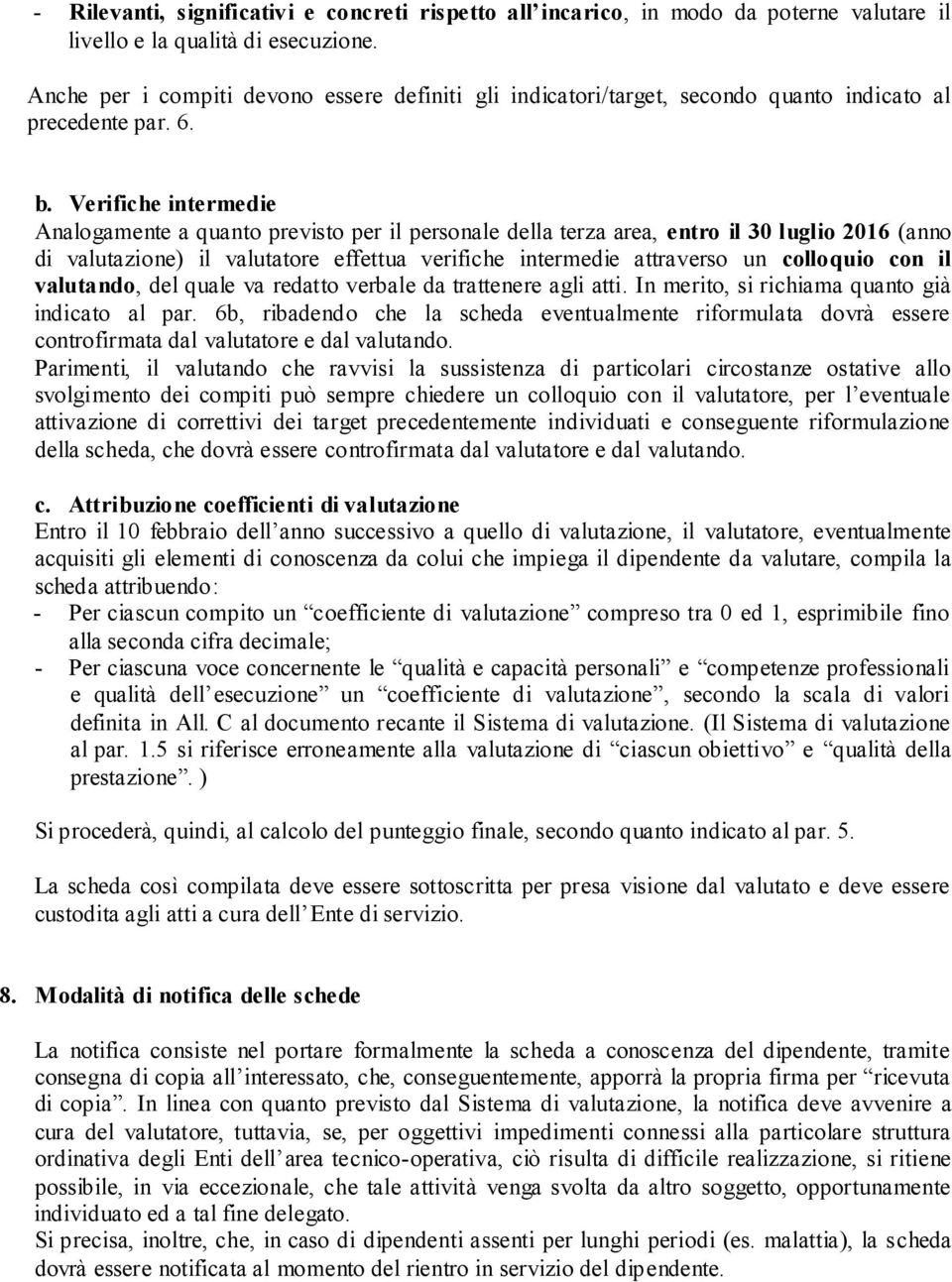 Verifiche intermedie Analogamente a quanto previsto per il personale della terza area, entro il 30 luglio 2016 (anno di valutazione) il valutatore effettua verifiche intermedie attraverso un