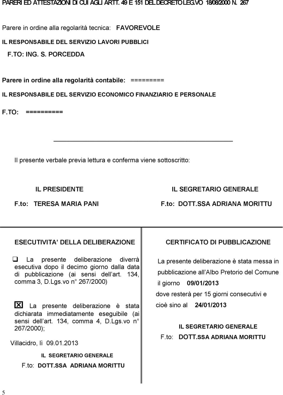 TO: ========== Il presente verbale previa lettura e conferma viene sottoscritto: IL PRESIDENTE F.to: TERESA MARIA PANI IL SEGRETARIO GENERALE F.to: DOTT.