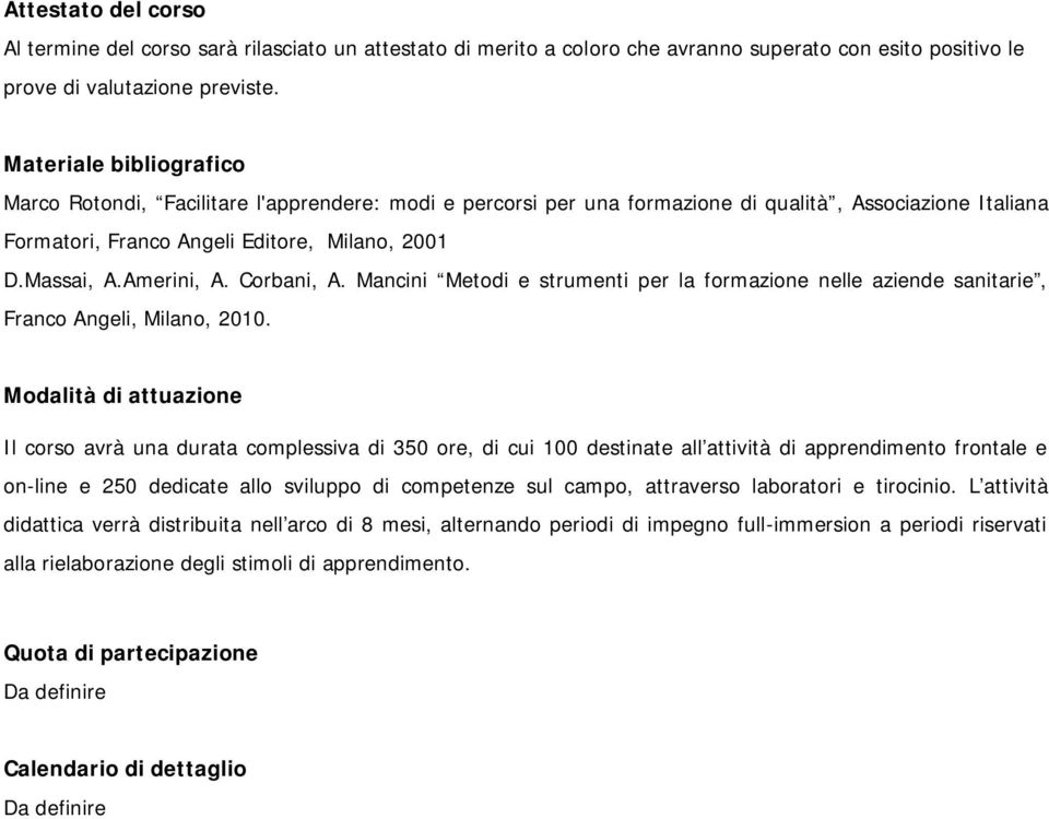 Amerini, A. Corbani, A. Mancini Metodi e strumenti per la formazione nelle aziende sanitarie, Franco Angeli, Milano, 2010.