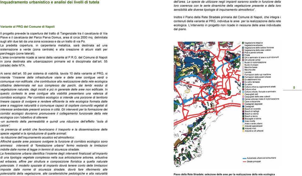 atmosferico. Inoltre il Piano della Rete Stradale primaria del Comune di Napoli, che integra i contenuti della variante al PRG, individua le aree per la realizzazione della rete ecologica.