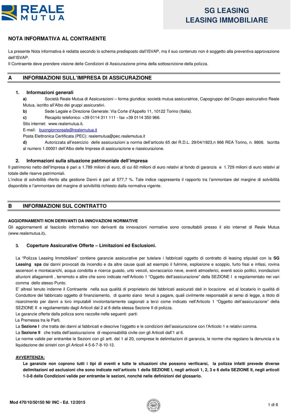 Informazioni generali a) Società Reale Mutua di Assicurazioni forma giuridica: società mutua assicuratrice, Capogruppo del Gruppo assicurativo Reale Mutua, iscritto all Albo dei gruppi assicurativi.