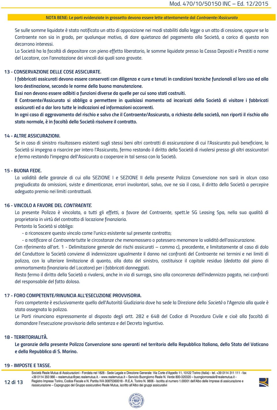 La Società ha la facoltà di depositare con pieno effetto liberatorio, le somme liquidate presso la Cassa Depositi e Prestiti a nome del Locatore, con l'annotazione dei vincoli dai quali sono gravate.