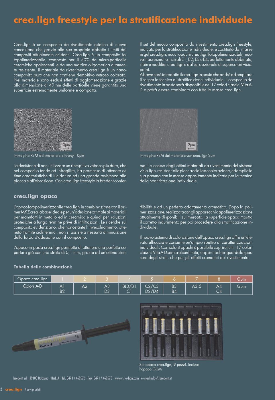 lign è un composito fotopolimerizzabile, composto per il 50% da micro-particelle ceramiche opalescenti e da una matrice oligomerica altamente resistente. Il materiale da rivestimento crea.