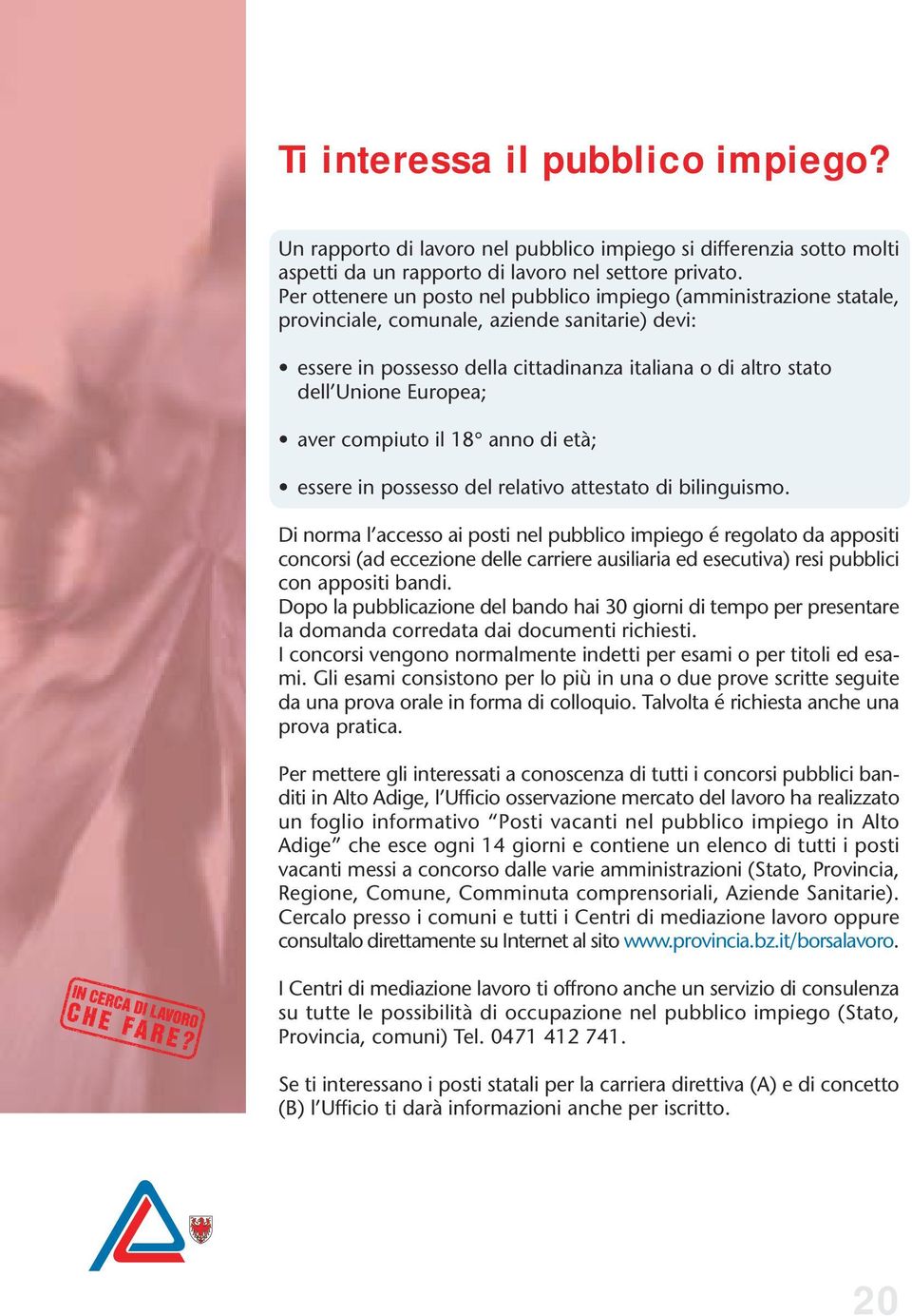 Europea; aver compiuto il 18 anno di età; essere in possesso del relativo attestato di bilinguismo.