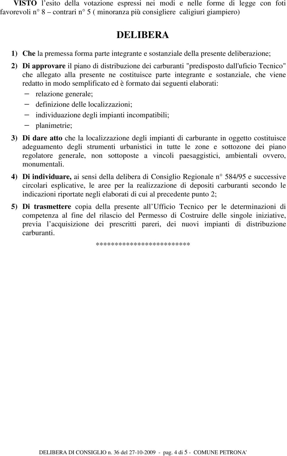 integrante e sostanziale, che viene redatto in modo semplificato ed è formato dai seguenti elaborati: relazione generale; definizione delle localizzazioni; individuazione degli impianti