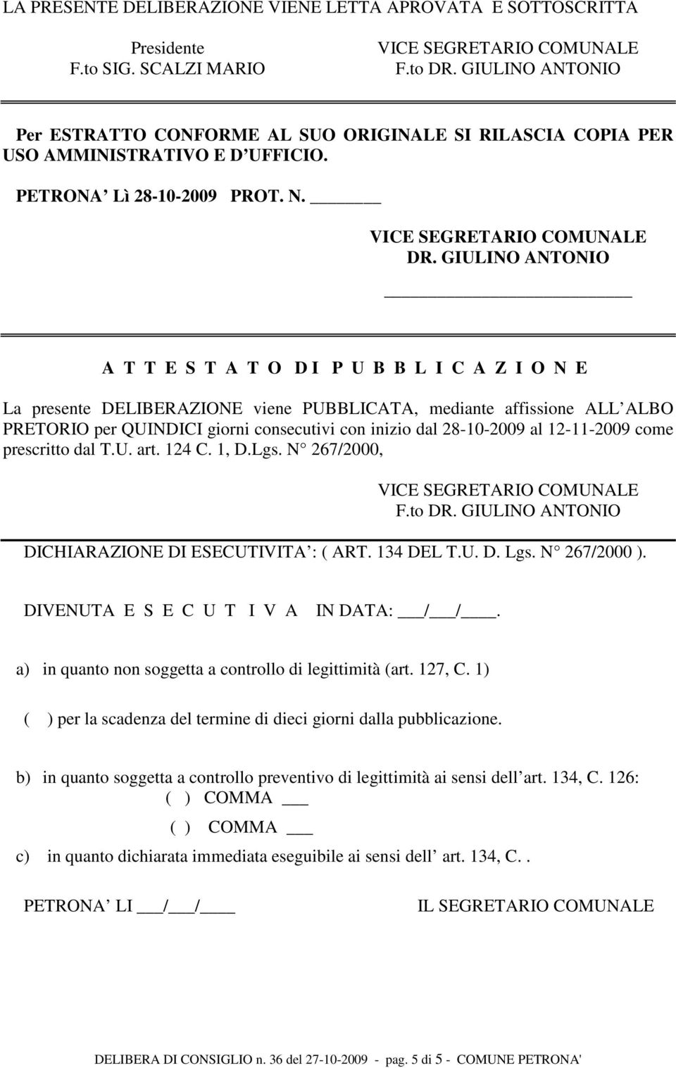 GIULINO ANTONIO A T T E S T A T O D I P U B B L I C A Z I O N E La presente DELIBERAZIONE viene PUBBLICATA, mediante affissione ALL ALBO PRETORIO per QUINDICI giorni consecutivi con inizio dal