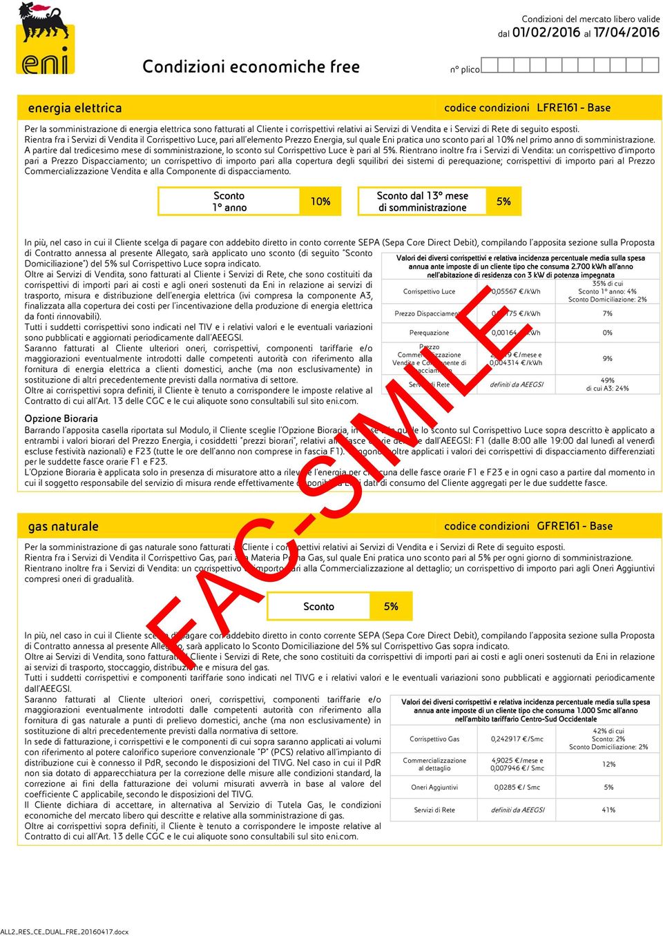 Rientra fra i Servizi di Vendita il Corrispettivo Luce, pari all elemento Prezzo Energia, sul quale Eni pratica uno sconto pari al 10% nel primo anno di somministrazione.