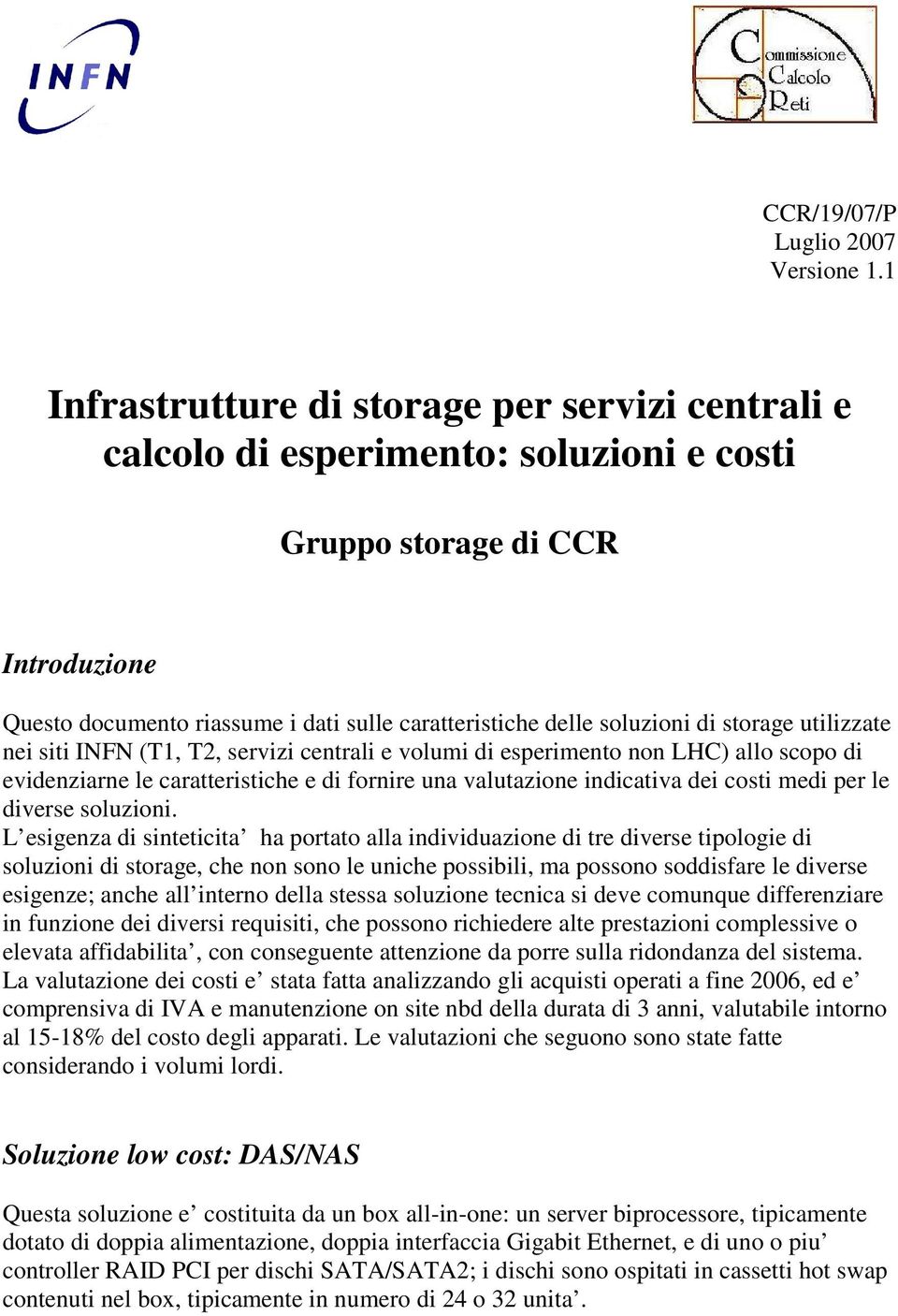 di storage utilizzate nei siti INFN (T1, T2, servizi centrali e volumi di esperimento non LHC) allo scopo di evidenziarne le caratteristiche e di fornire una valutazione indicativa dei costi medi per