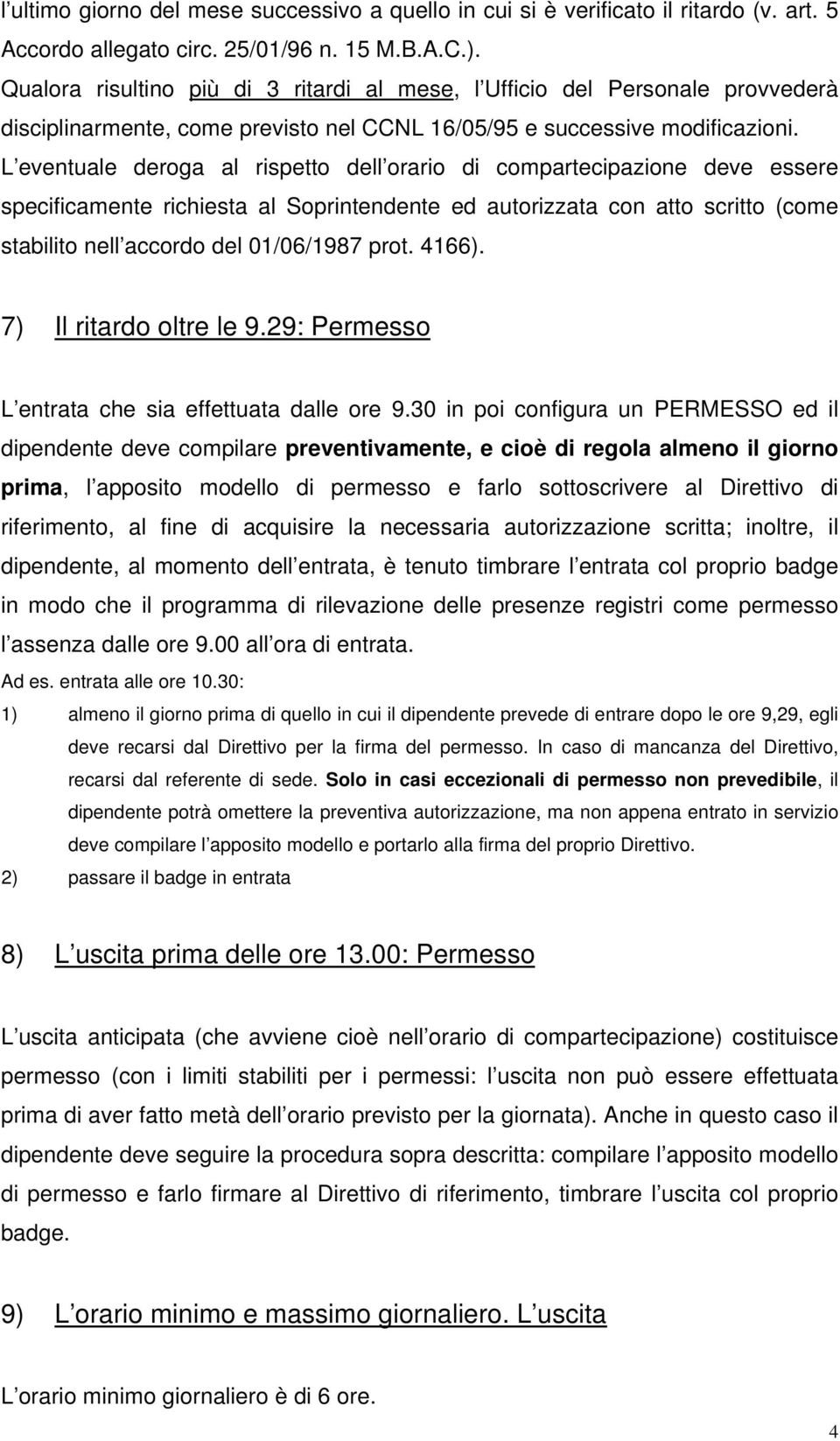 L eventuale deroga al rispetto dell orario di compartecipazione deve essere specificamente richiesta al Soprintendente ed autorizzata con atto scritto (come stabilito nell accordo del 01/06/1987 prot.