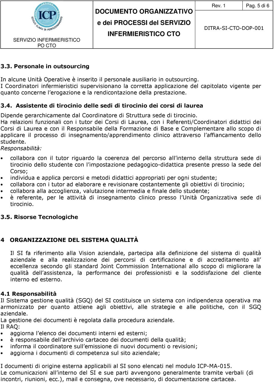 Assistente di tirocinio delle sedi di tirocinio dei corsi di laurea Dipende gerarchicamente dal Coordinatore di Struttura sede di tirocinio.