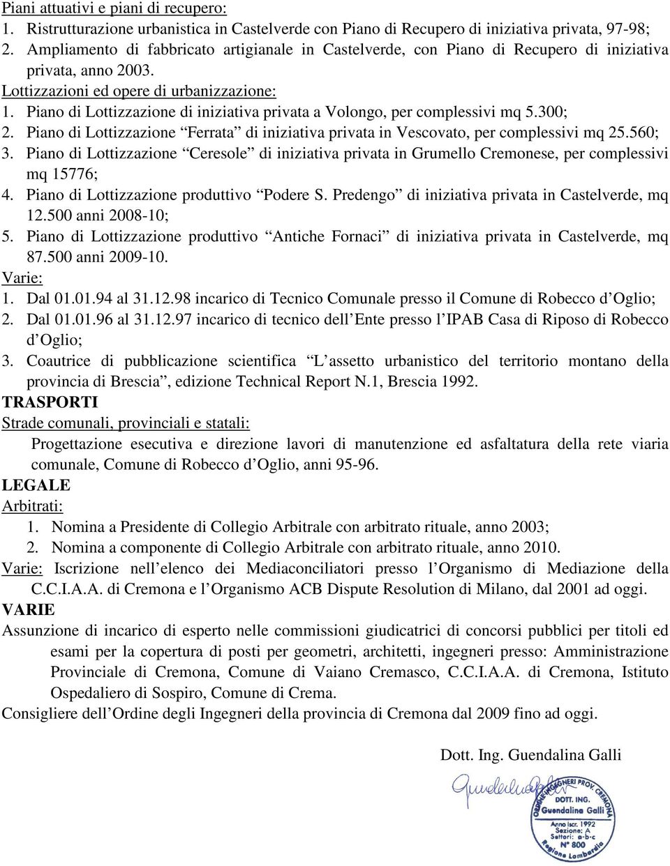 Piano di Lottizzazione di iniziativa privata a Volongo, per complessivi mq 5.300; 2. Piano di Lottizzazione Ferrata di iniziativa privata in Vescovato, per complessivi mq 25.560; 3.