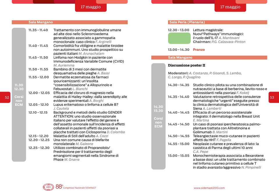 Arginelli Chairman: P.G. Calzavara-Pinton 11.40-11.45 Comorbidità fra vitiligine e malattie tiroidee autoimmuni. Uno studio prospettico su pazienti italiani M. Arunachalam 11.45-11.