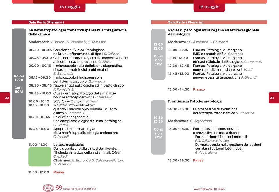 00 Clues dermatopatologici nelle connettivopatie 12.15-12.30 Psoriasi Patologia Multiorgano: ad estrinsecazione cutanea G. Filosa efficacia Globale dei Biologici A. Campanati 09.00-09.