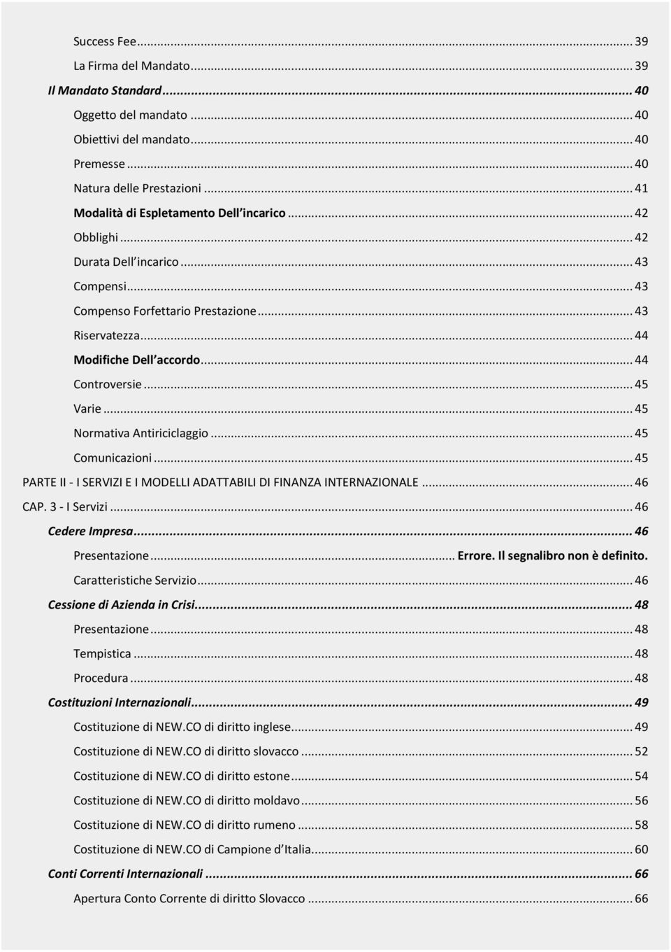 .. 44 Controversie... 45 Varie... 45 Normativa Antiriciclaggio... 45 Comunicazioni... 45 PARTE II - I SERVIZI E I MODELLI ADATTABILI DI FINANZA INTERNAZIONALE... 46 CAP. 3 - I Servizi.