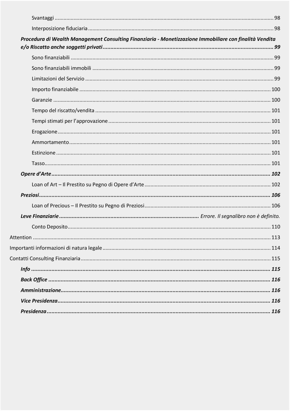 .. 101 Tempi stimati per l approvazione... 101 Erogazione... 101 Ammortamento... 101 Estinzione... 101 Tasso... 101 Opere d Arte... 102 Loan of Art Il Prestito su Pegno di Opere d Arte... 102 Preziosi.