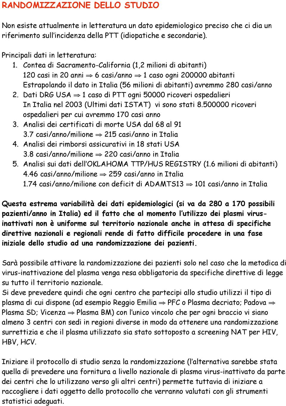 Contea di Sacramento-California (1,2 milioni di abitanti) 120 casi in 20 anni 6 casi/anno 1 caso ogni 200000 abitanti Estrapolando il dato in Italia (56 milioni di abitanti) avremmo 280 casi/anno 2.