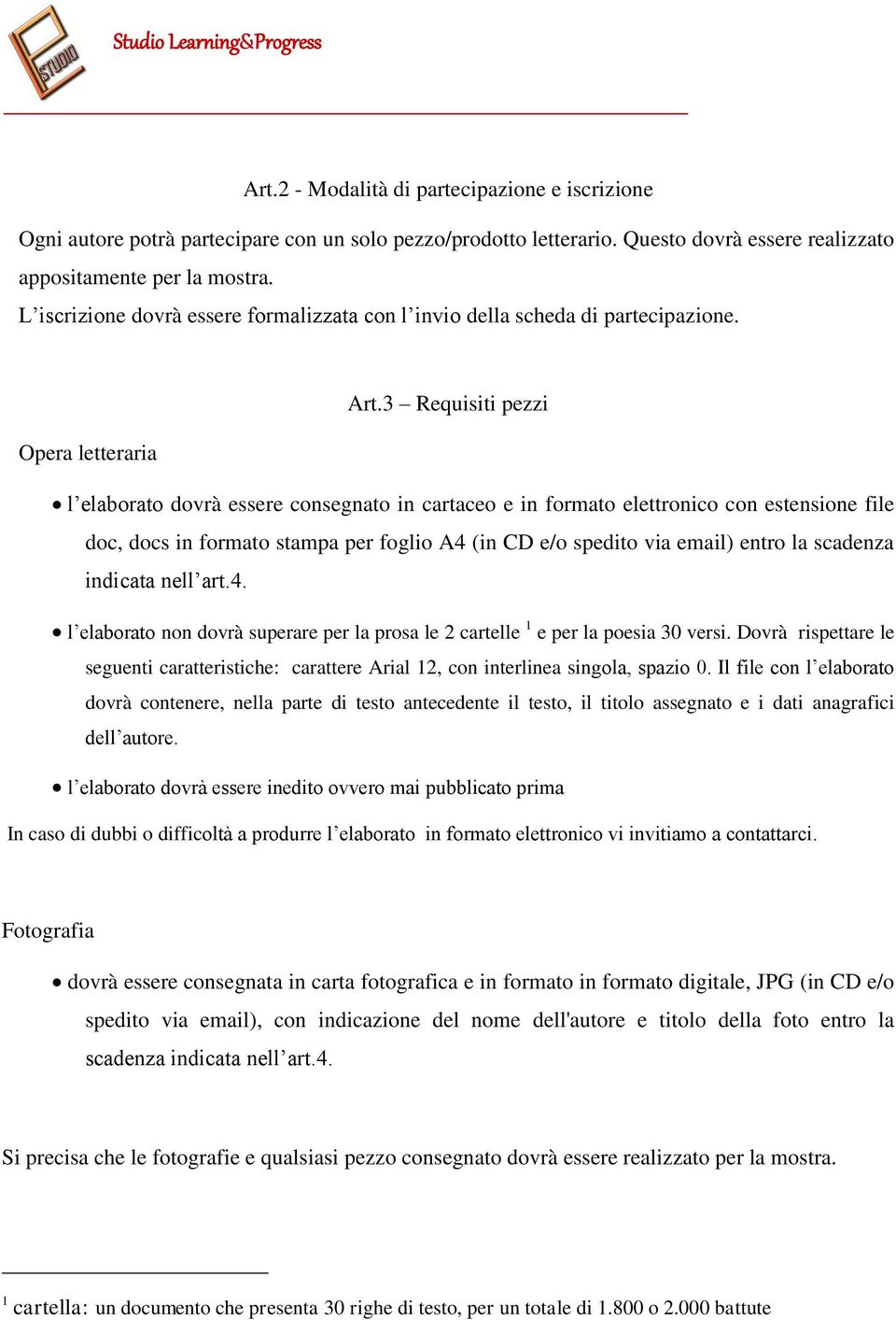 3 Requisiti pezzi Opera letteraria l elaborato dovrà essere consegnato in cartaceo e in formato elettronico con estensione file doc, docs in formato stampa per foglio A4 (in CD e/o spedito via email)