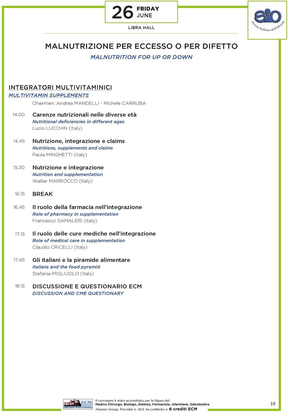 15 Carenze nutrizionali nelle diverse età Nutritional deficiencies in different ages Lucio LUCCHIN (Italy) Nutrizione, integrazione e claims Nutritions, supplements and claims Paola MINGHETTI (Italy)