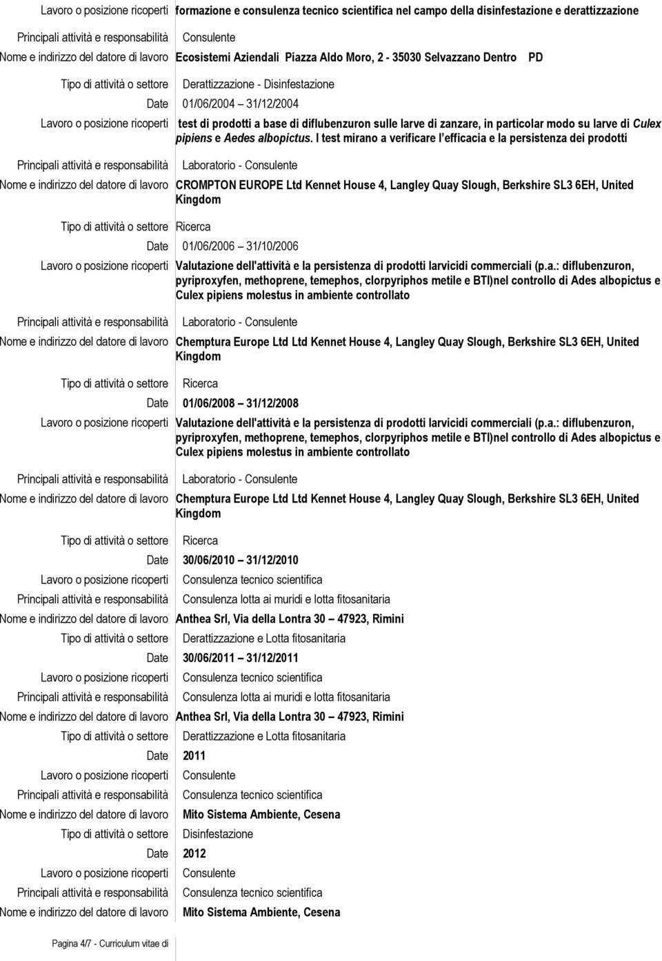 I test mirano a verificare l efficacia e la persistenza dei prodotti Laboratorio - CROMPTON EUROPE Ltd Kennet House 4, Langley Quay Slough, Berkshire SL3 6EH, United Kingdom Ricerca Date 01/06/2006