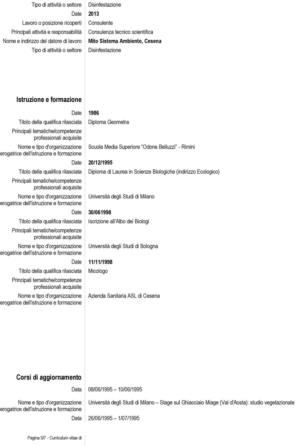 all'albo dei Biologi Università degli Studi di Bologna Date 11/11/1998 Micologo Azienda Sanitaria ASL di Cesena Corsi di aggiornamento Data 08/06/1995