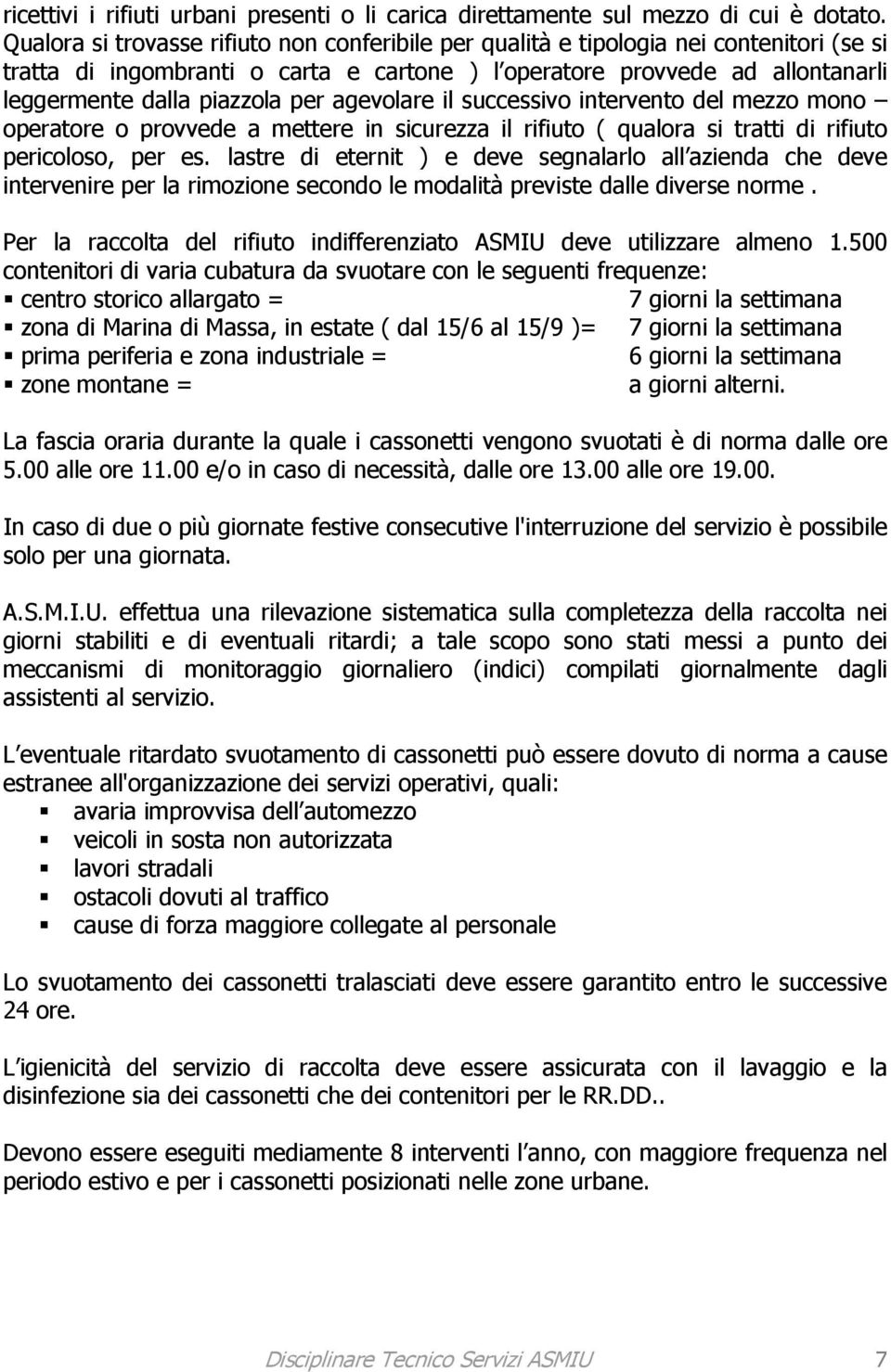 per agevolare il successivo intervento del mezzo mono operatore o provvede a mettere in sicurezza il rifiuto ( qualora si tratti di rifiuto pericoloso, per es.