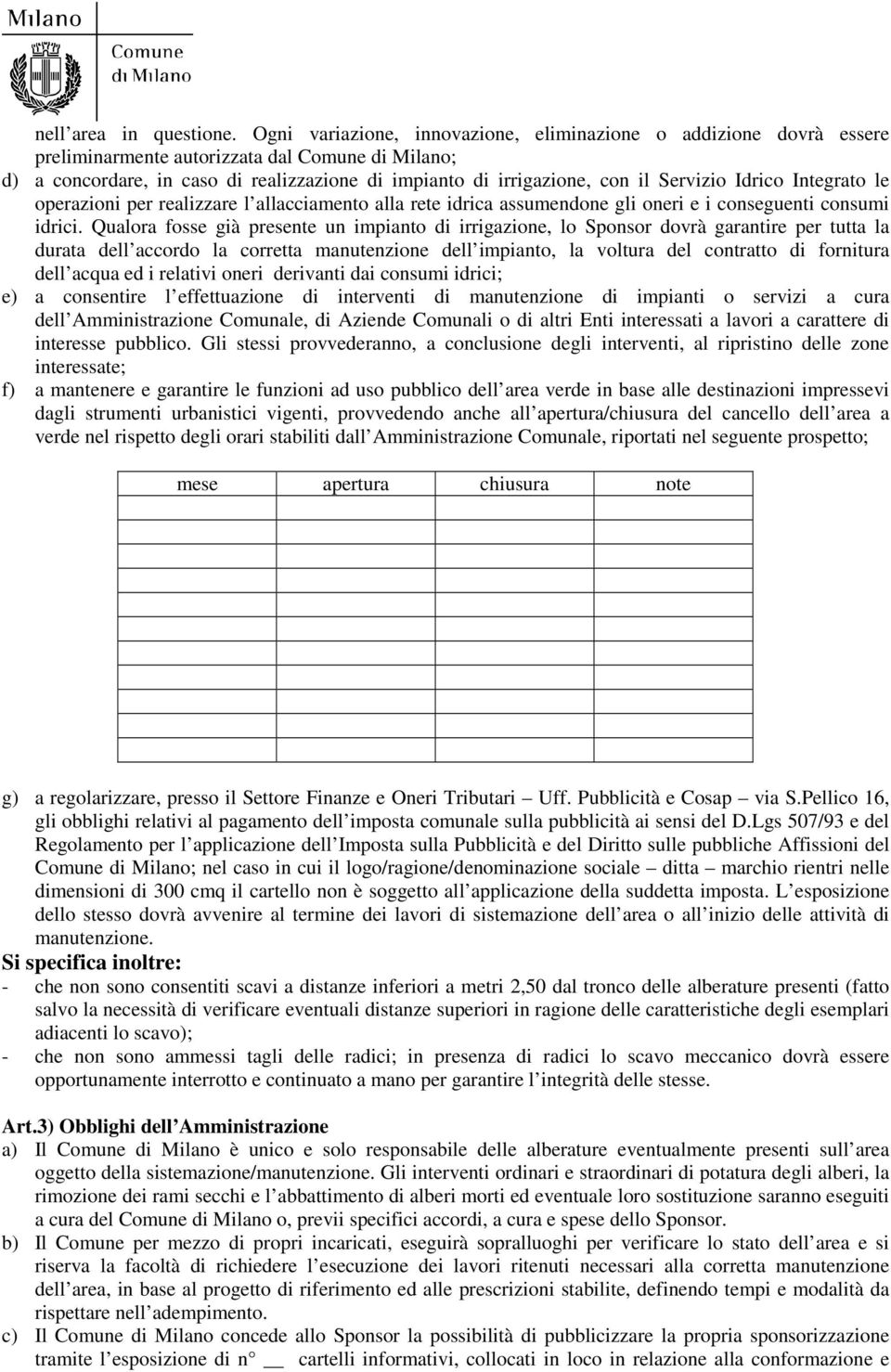 Servizio Idrico Integrato le operazioni per realizzare l allacciamento alla rete idrica assumendone gli oneri e i conseguenti consumi idrici.