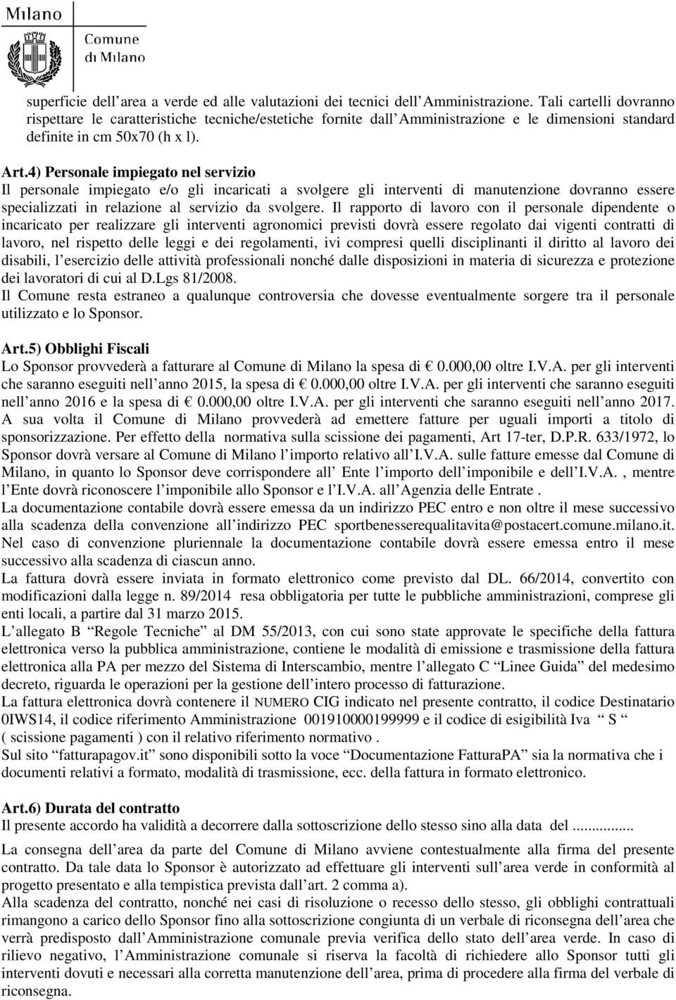 4) Personale impiegato nel servizio Il personale impiegato e/o gli incaricati a svolgere gli interventi di manutenzione dovranno essere specializzati in relazione al servizio da svolgere.