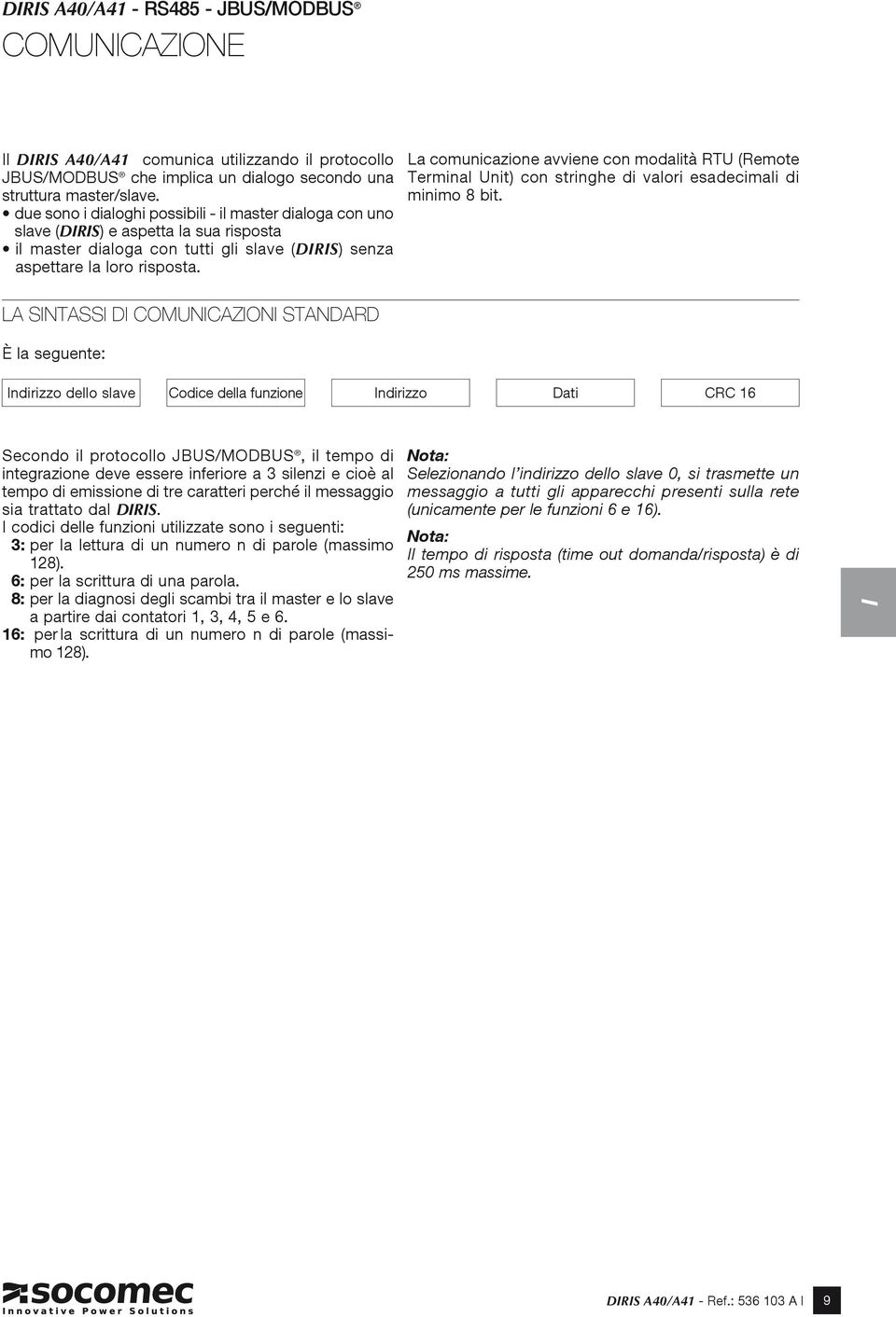 La comunicazione avviene con modalità RTU (Remote Terminal Unit) con stringhe di valori esadecimali di minimo 8 bit.