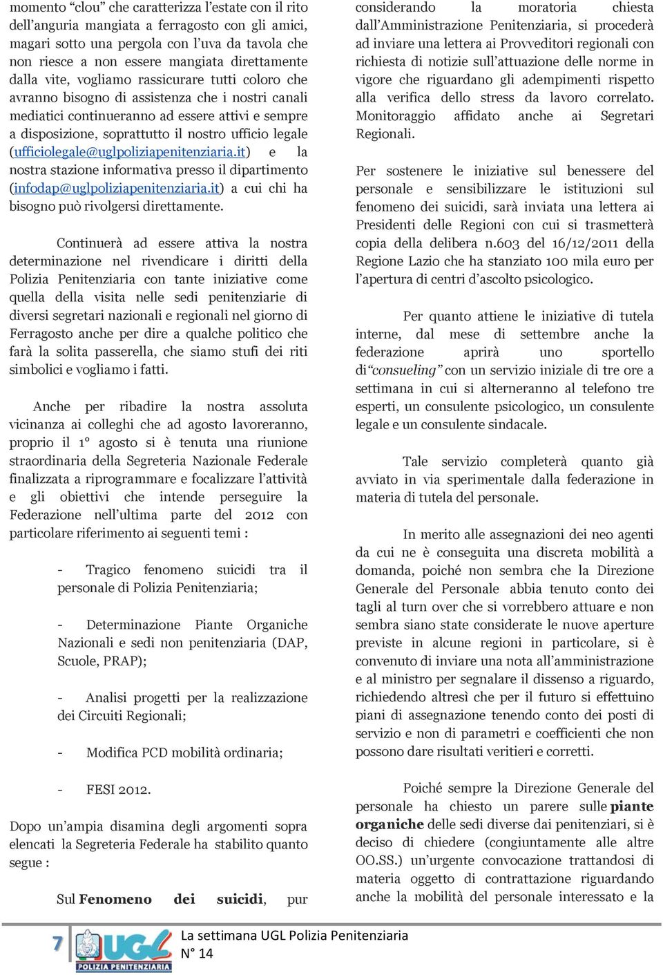 legale (ufficiolegale@uglpoliziapenitenziaria.it) e la nostra stazione informativa presso il dipartimento (infodap@uglpoliziapenitenziaria.it) a cui chi ha bisogno può rivolgersi direttamente.