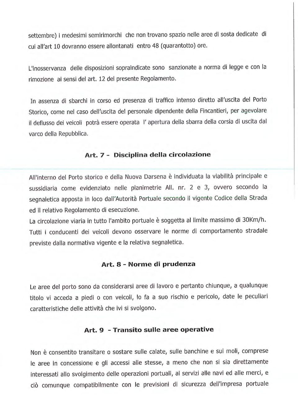 In assenza di sbarchi in corso ed presenza di traffico intenso diretto all'uscita del Porto Storico, come nel caso dell'uscita del personale dipendente della Fincantieri, per agevolare il deflu sso