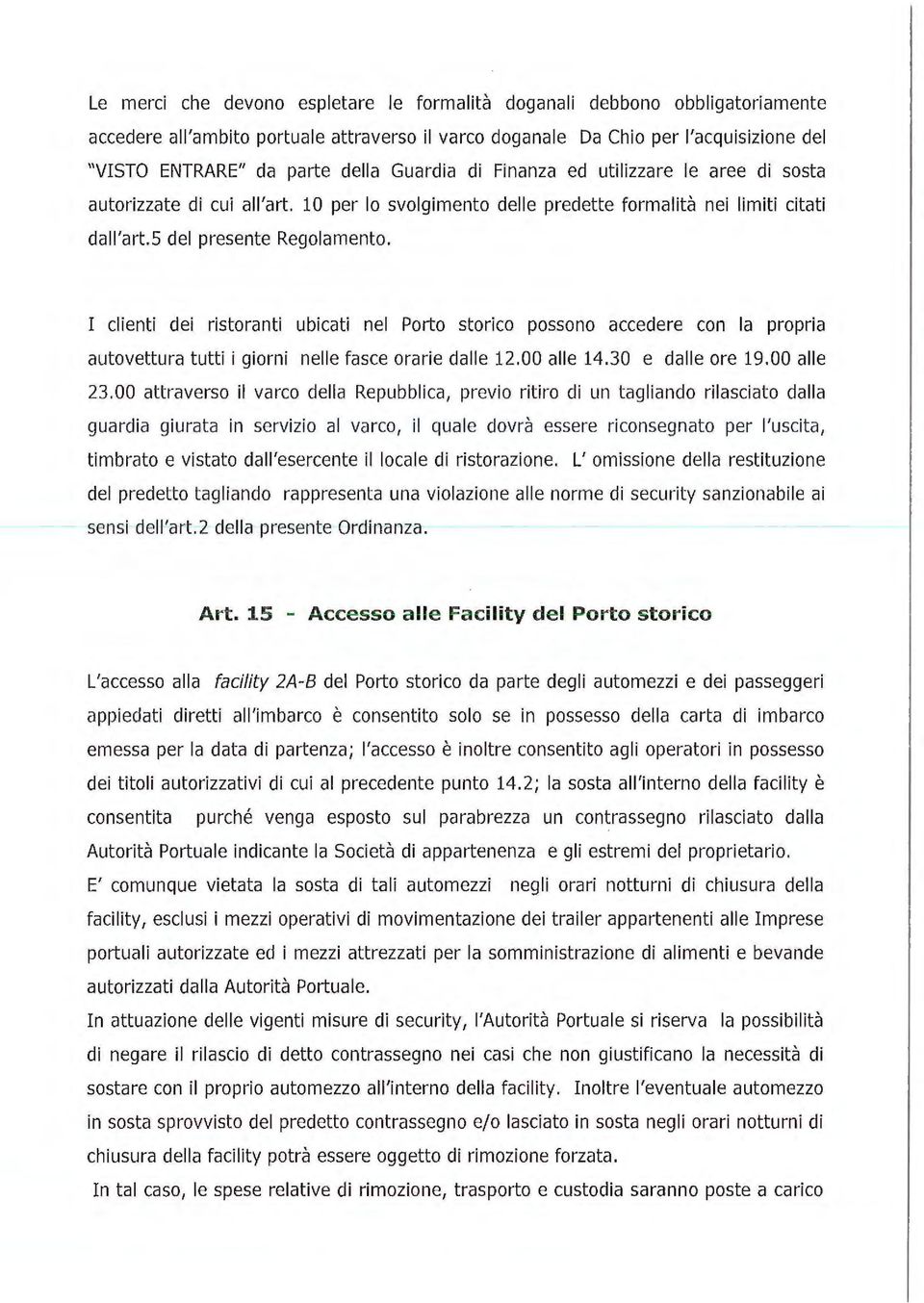 I clienti dei ristoranti ubicati nel Porto storico possono accedere con la propria autovettura tutti i giorni nelle fasce orarie dalle 12.00 alle 14.30 e dalle ore 19.00 alle 23.