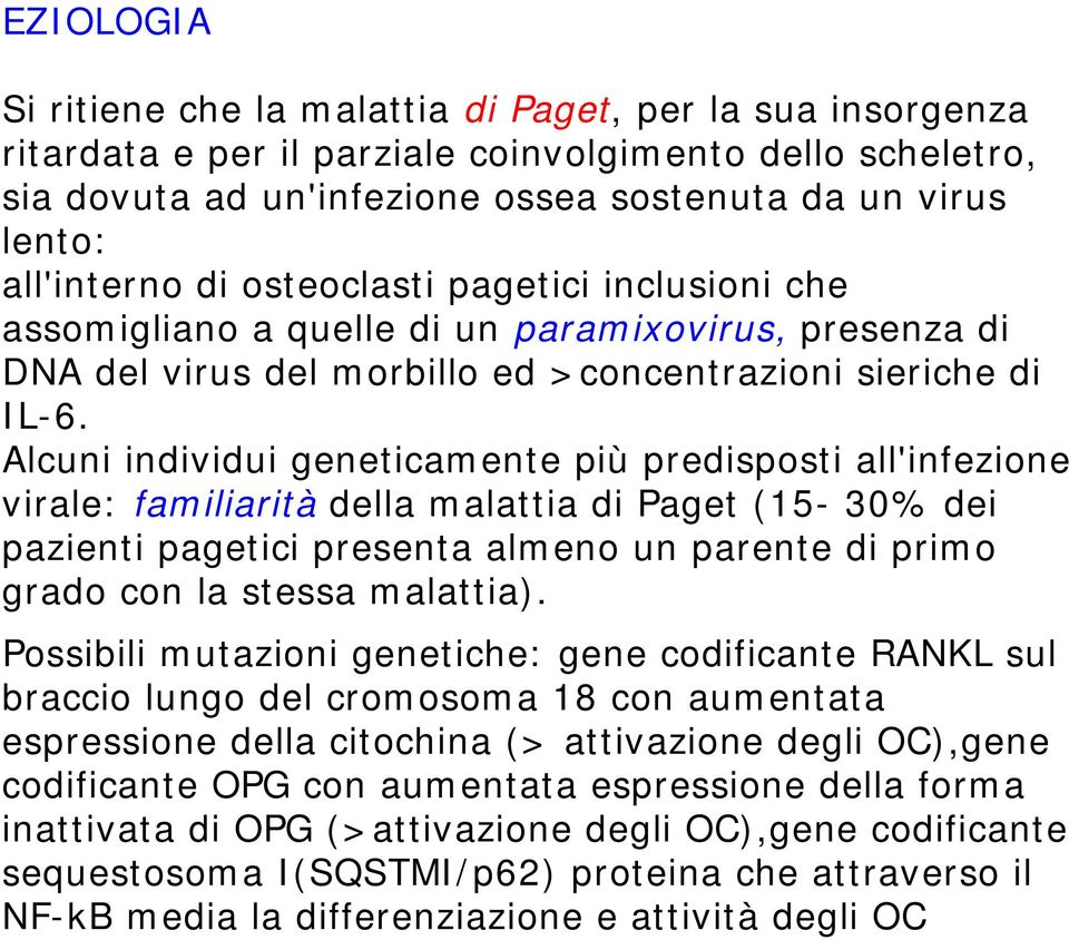 Alcuni individui geneticamente più predisposti all'infezione virale: familiarità della malattia di Paget (15-30% dei pazienti pagetici presenta almeno un parente di primo grado con la stessa