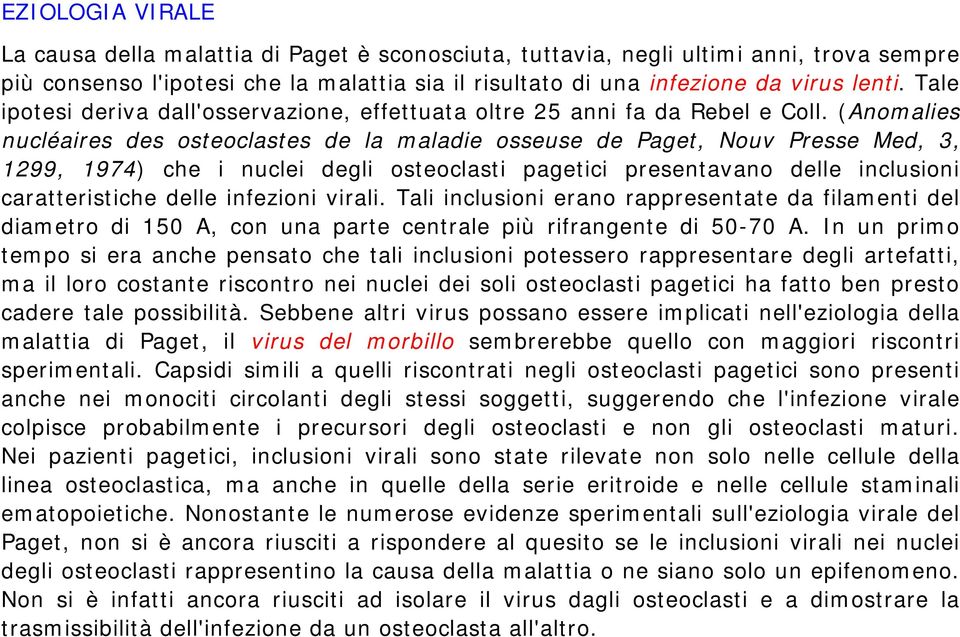 (Anomalies nucléaires des osteoclastes de la maladie osseuse de Paget, Nouv Presse Med, 3, 1299, 1974) che i nuclei degli osteoclasti pagetici presentavano delle inclusioni caratteristiche delle