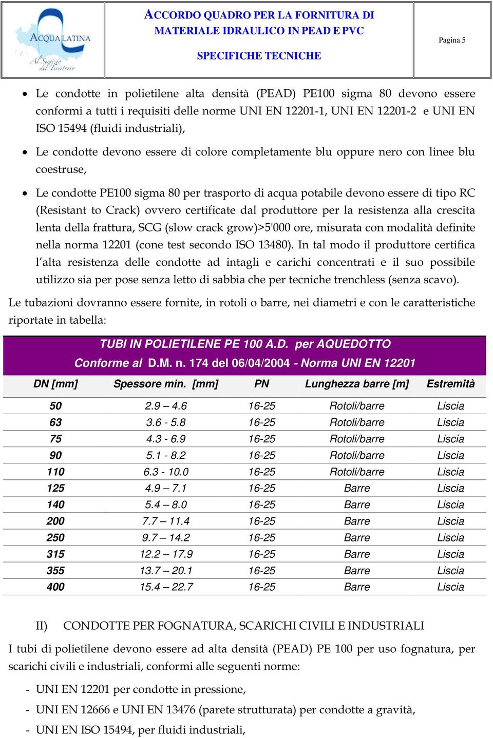 ovvero certificate dal produttore per la resistenza alla crescita lenta della frattura, SCG (slow crack grow)>5'000 ore, misurata con modalità definite nella norma 12201 (cone test secondo ISO 13480).