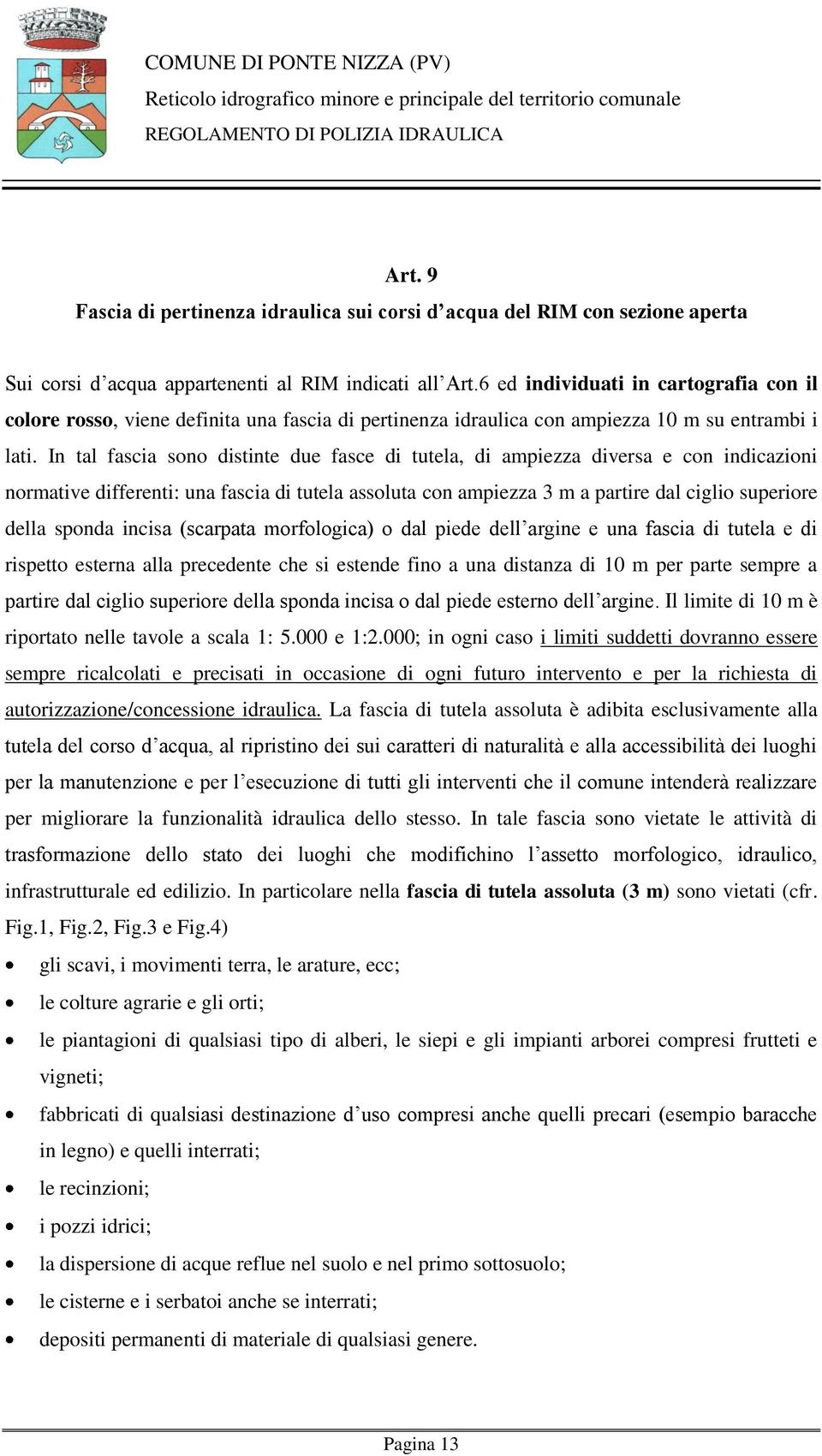 In tal fascia sono distinte due fasce di tutela, di ampiezza diversa e con indicazioni normative differenti: una fascia di tutela assoluta con ampiezza 3 m a partire dal ciglio superiore della sponda