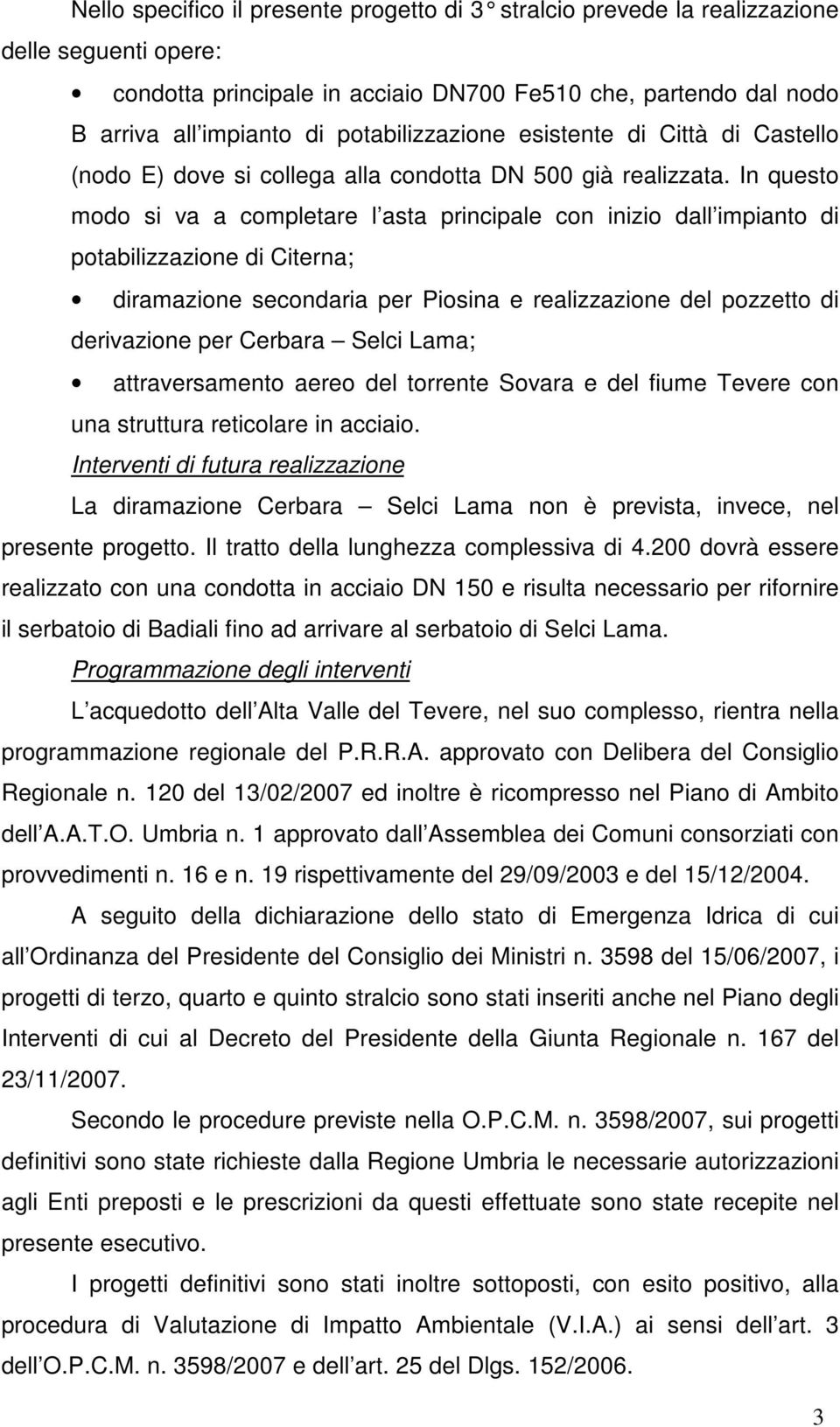 In questo modo si va a completare l asta principale con inizio dall impianto di potabilizzazione di Citerna; diramazione secondaria per Piosina e realizzazione del pozzetto di derivazione per Cerbara