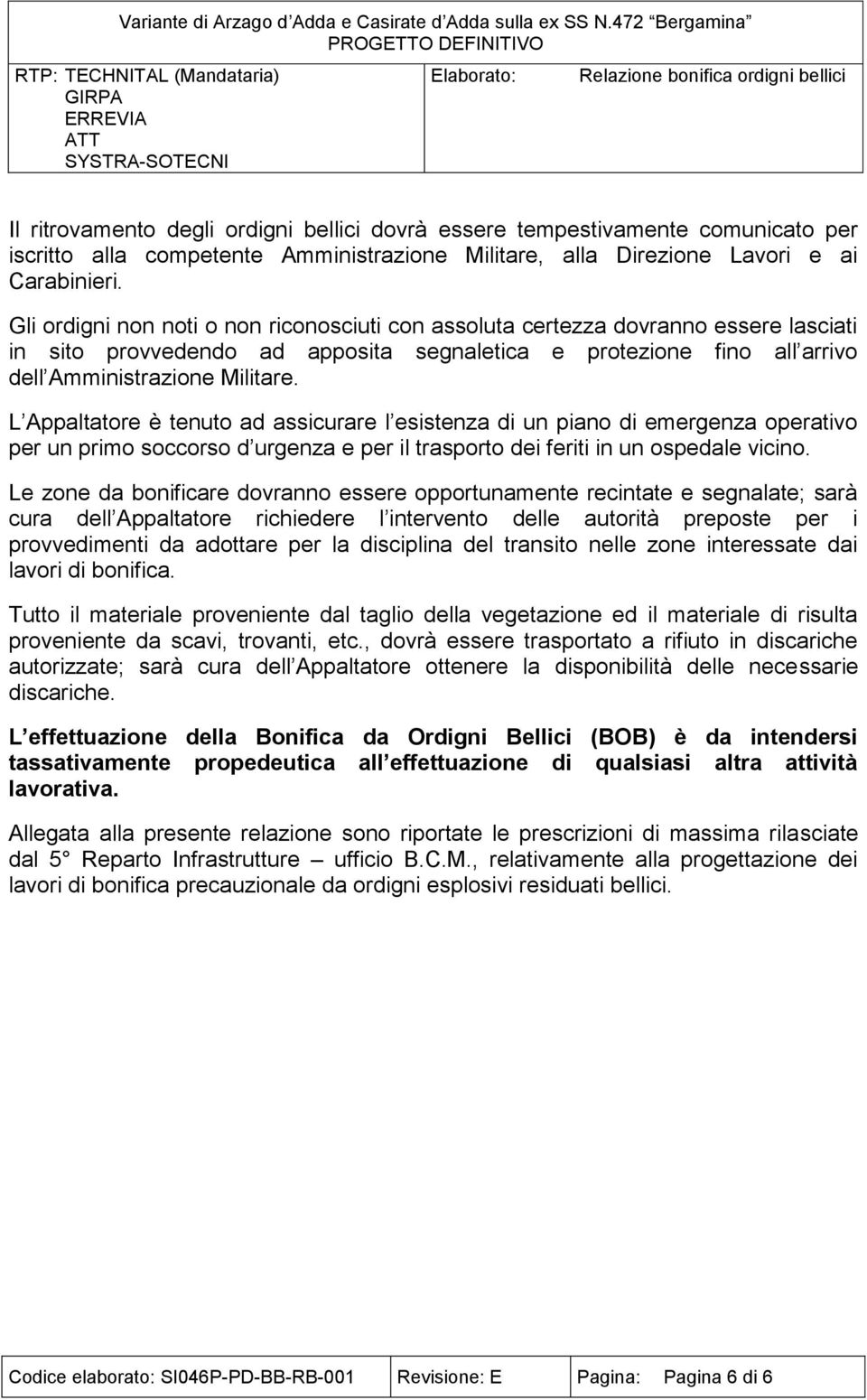 tempestivamente comunicato per iscritto alla competente Amministrazione Militare, alla Direzione Lavori e ai Carabinieri.