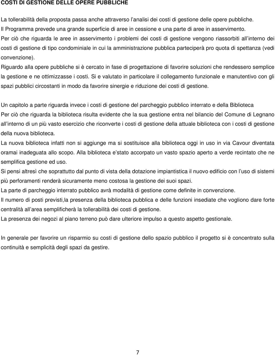 Per ciò che riguarda le aree in asservimento i problemi dei costi di gestione vengono riassorbiti all interno dei costi di gestione di tipo condominiale in cui la amministrazione pubblica parteciperà