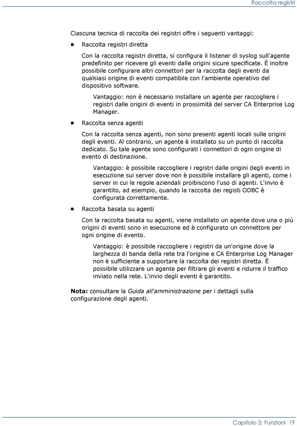 È inoltre possibile configurare altri connettori per la raccolta degli eventi da qualsiasi origine di eventi compatibile con l'ambiente operativo del dispositivo software.