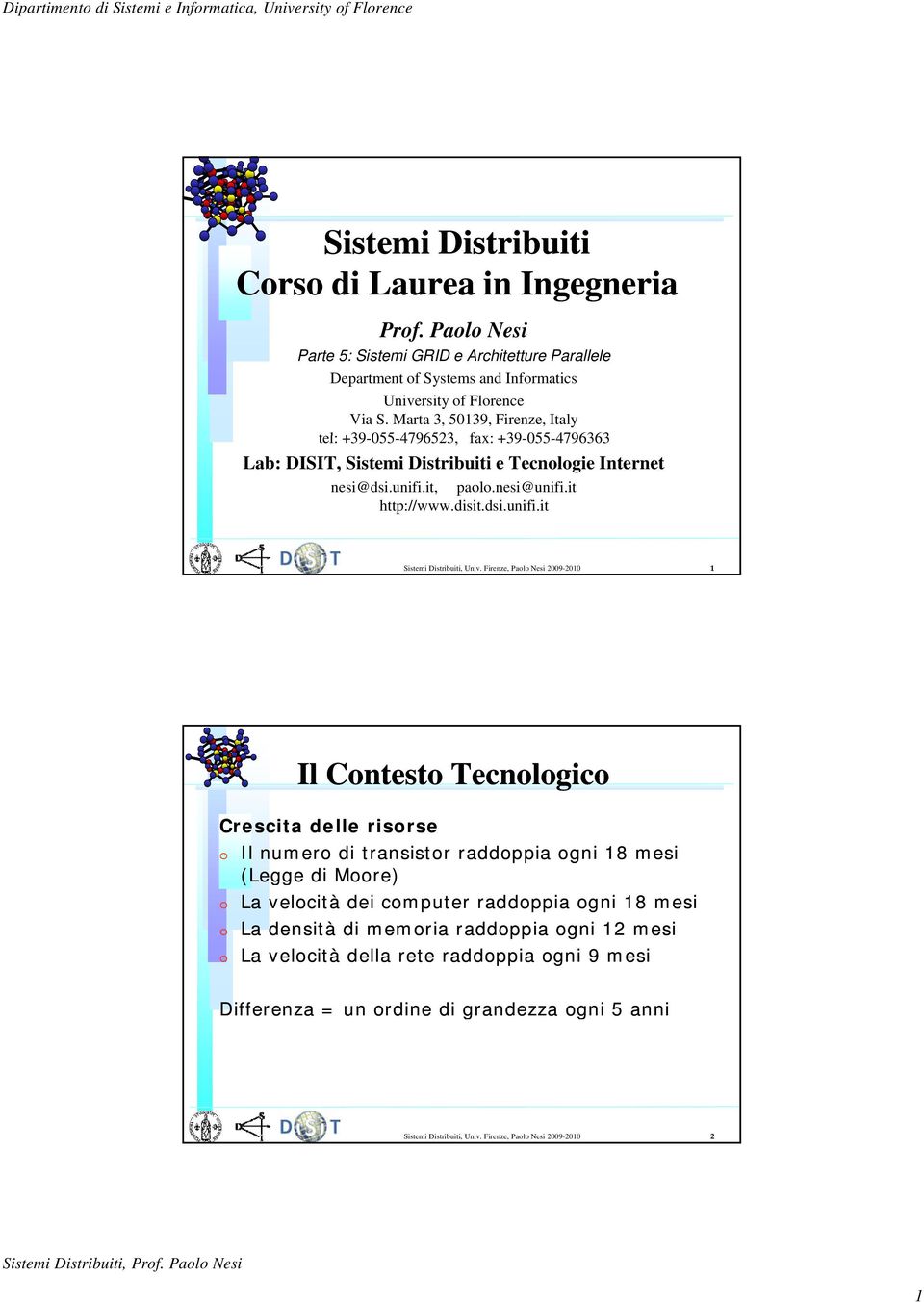 Firenze, Paolo Nesi 2009-2010 1 Il Contesto Tecnologico Crescita delle risorse Il numero di transistor raddoppia ogni 18 mesi (Legge di Moore) La velocità dei computer raddoppia ogni 18 mesi La